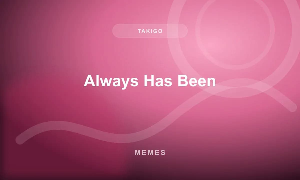 Always Has Been
