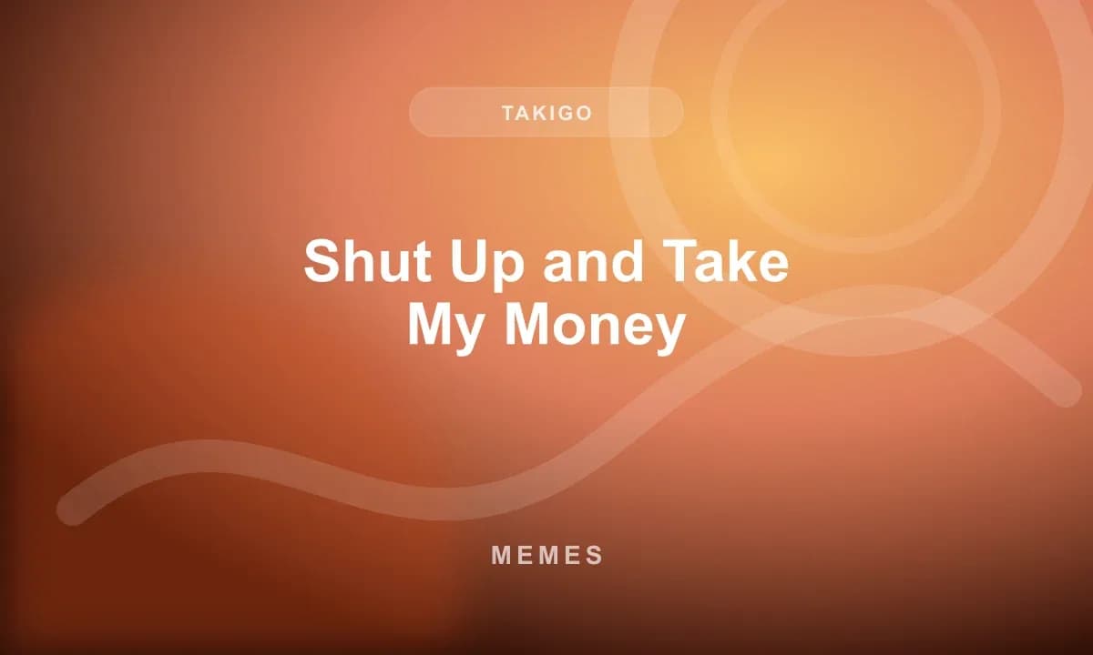 Shut Up and Take My Money